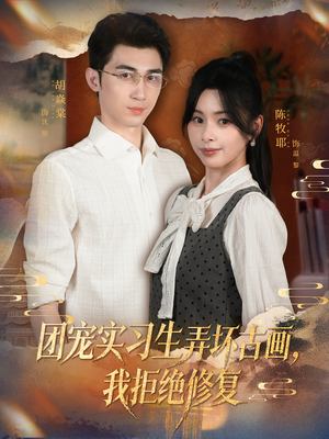 团宠实习生弄坏古画,我拒绝修复(80集) 团宠实习生弄坏古画,我拒绝修复(80集)短剧全集免费