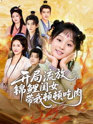 开局流放，锦鲤闺女带我顿顿吃肉（60集）短剧全集更精彩