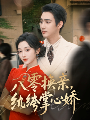 八零换亲，纨绔掌心娇（80集）小短剧推荐