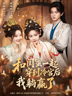 和闺蜜一起穿到冷宫后我躺赢了（80集）男频短剧推荐