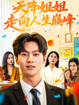 天降姐姐走向人生巅峰（71集）超级好看的短剧