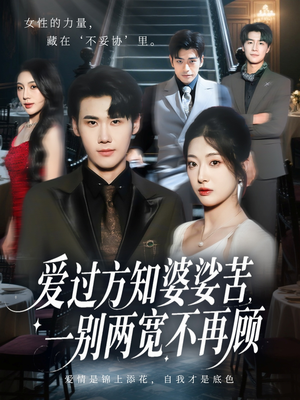 爱过方知婆娑苦一别两宽不再顾（57集）超火短剧抢先看