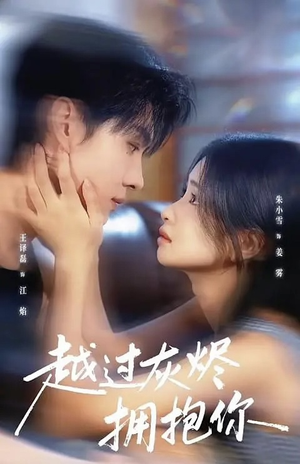 越过灰烬拥抱你（60集）短剧后续更精彩