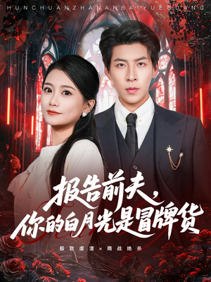 报告前夫，你的白月光是冒牌货（70集）短剧热门合集