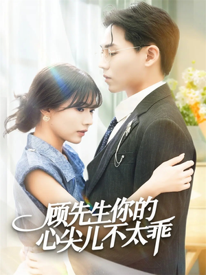 顾先生你的心尖儿不太乖（60集）红果短剧免费看