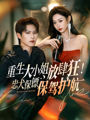 重生大小姐放肆狂!忠犬保镖保驾护航(71集) 重生大小姐放肆狂!忠犬保镖保驾护航(71集)古装热门短剧