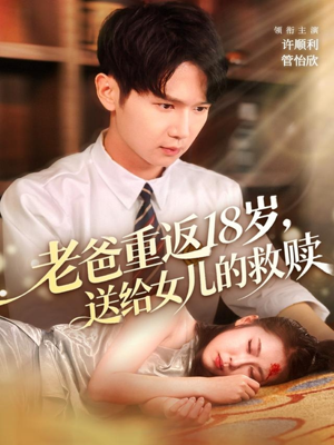 老爸重返18岁,送给女儿的救赎(80集) 老爸重返18岁,送给女儿的救赎(80集)在哪个平台能看