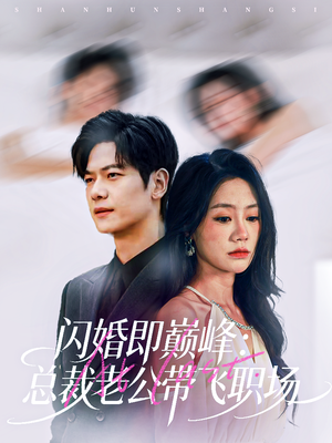 闪婚即巅峰:总裁老公带飞职场(80集) 闪婚即巅峰:总裁老公带飞职场(80集)热门短剧排行榜