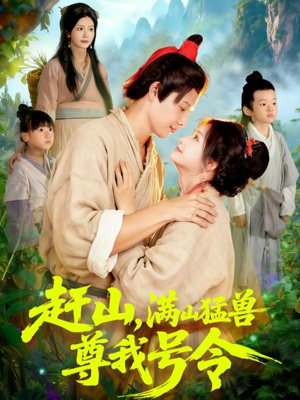 赶山,满山猛兽尊我号令(92集) 赶山,满山猛兽尊我号令(92集)好看的短剧电影