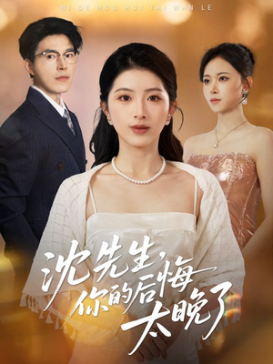 沈先生,你的后悔太晚了(40集) 沈先生,你的后悔太晚了(40集)小短剧抢先看