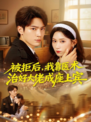 被拒后,我靠医术治好大佬成座上宾(79集) 被拒后,我靠医术治好大佬成座上宾(79集)超好看的短剧