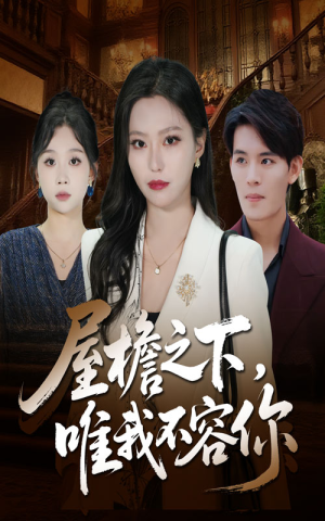 屋檐之下唯我不容你(40集) 屋檐之下唯我不容你(40集)红果短剧看全集