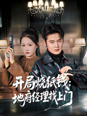 开局烧纸钱:地府经理找上门(80集) 开局烧纸钱:地府经理找上门(80集)全集免费