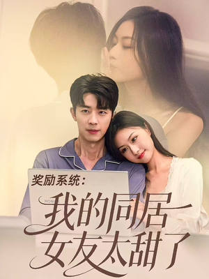 奖励系统：我的同居女友太甜了（80集）我全都看完了
