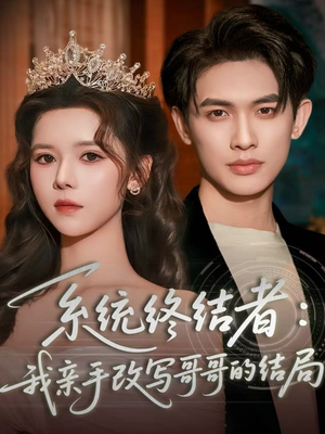系统终结者：我亲手改写哥哥的结局（59集）短剧后续更精彩