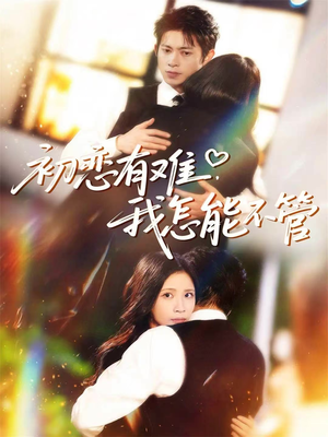 初恋有难，我怎能不管（59集）好看上头短剧