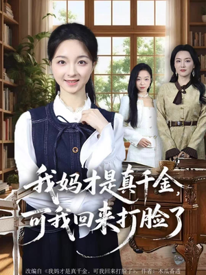 我妈才是真千金，可我回来打脸了（60集）短剧后续更精彩